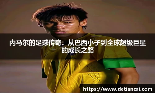 内马尔的足球传奇：从巴西小子到全球超级巨星的成长之路